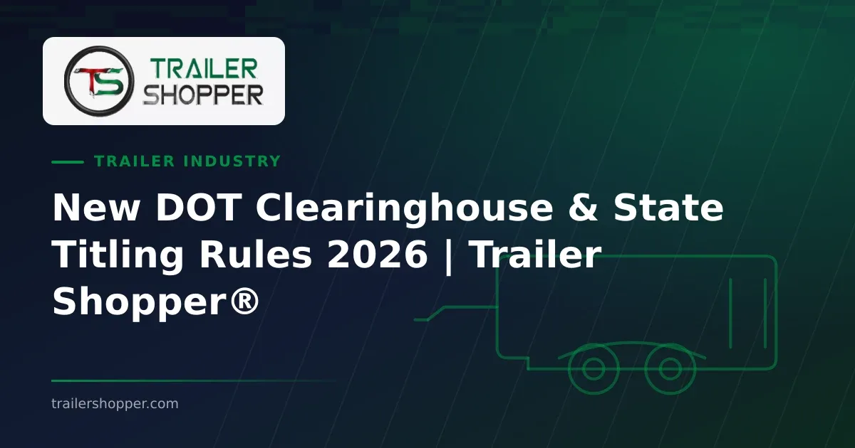 New DOT Clearinghouse & State Titling Rules 2026 | Trailer Shopper®